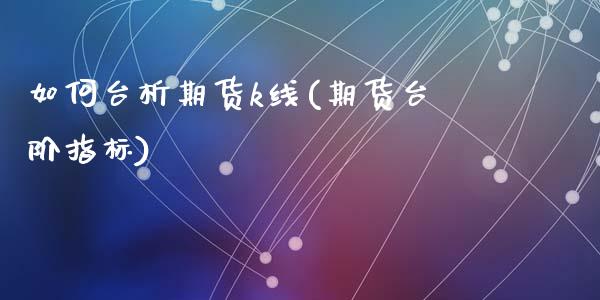如何台析期货k线(期货台阶指标)