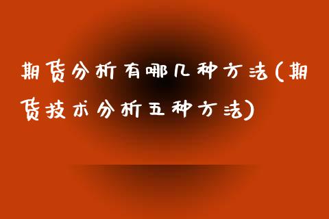 期货分析有哪几种方法(期货技术分析五种方法)_期货理财_第1张_宇龙理财网 期货分析有哪几种方法(期货技术分析五种方法)_https://www.dglong8.com_期货理财_第1张