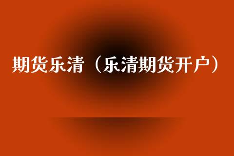 期货乐清（乐清期货开户）