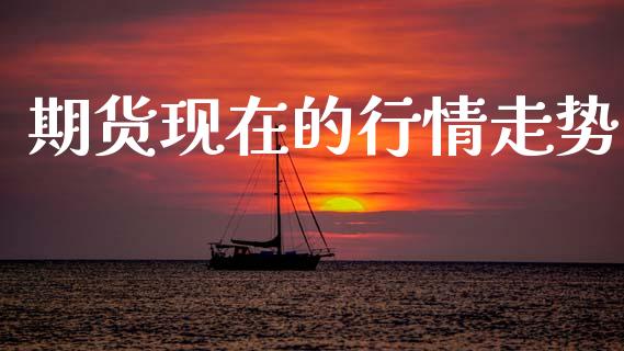 期货现在的行情走势