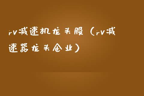 rv减速机龙头股(rv减速器龙头企业)_财经要闻_第1张_宇龙理财网 rv减速机龙头股(rv减速器龙头企业)_https://www.dglong8.com_财经要闻_第1张