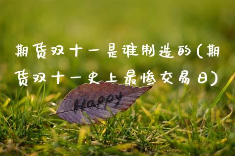 期货双十一是谁制造的(期货双十一史上最惨交易日)