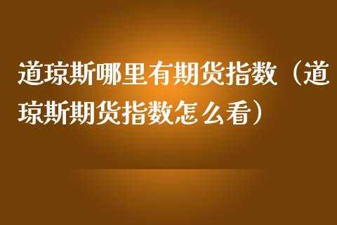 道琼斯哪里有期货指数(道琼斯期货指数怎么看)_黄金期货_第1张_宇龙理财网 道琼斯哪里有期货指数(道琼斯期货指数怎么看)_https://www.dglong8.com_黄金期货_第1张