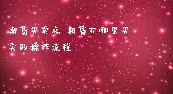 期货买卖点 期货在哪里买卖的操作流程