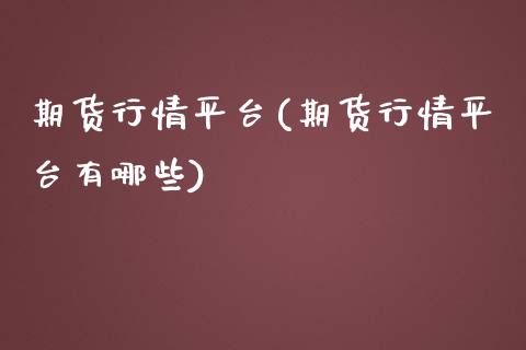 期货行情平台(期货行情平台有哪些)