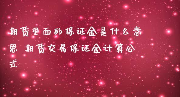 期货里面的保证金是什么意思 期货交易保证金计算公式_https://www.dglong8.com_理财百科_第1张