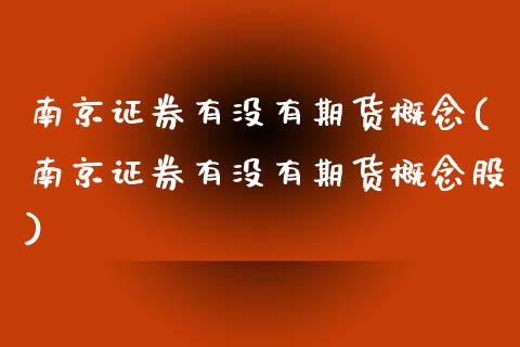 南京证券有没有期货概念(南京证券有没有期货概念股)