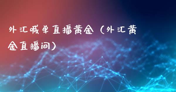 外汇喊单直播黄金（外汇黄金直播间）