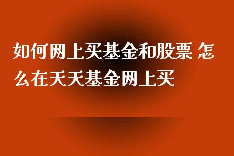 如何网上买基金和股票 怎么在天天基金网上买_基金理财_第1张_宇龙理财网 如何网上买基金和股票 怎么在天天基金网上买_https://www.dglong8.com_基金理财_第1张