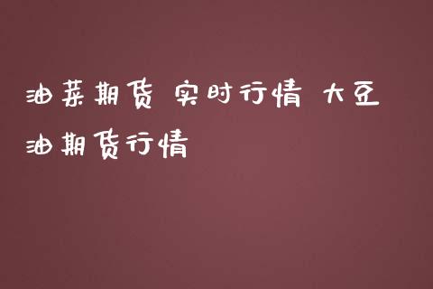 油菜期货 实时行情 大豆油期货行情