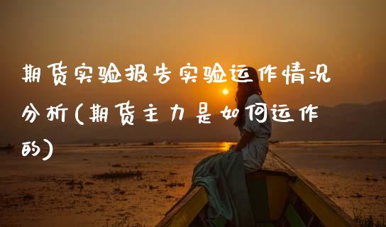 期货实验报告实验运作情况分析(期货主力是如何运作的)