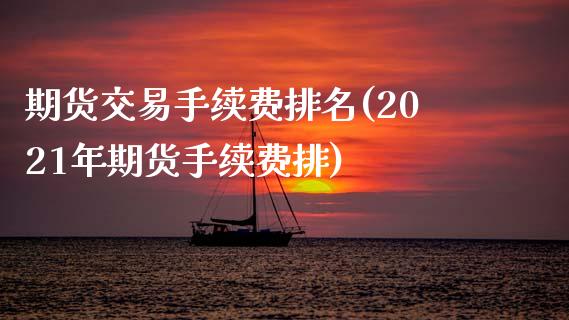 期货交易手续费排名(2021年期货手续费排)