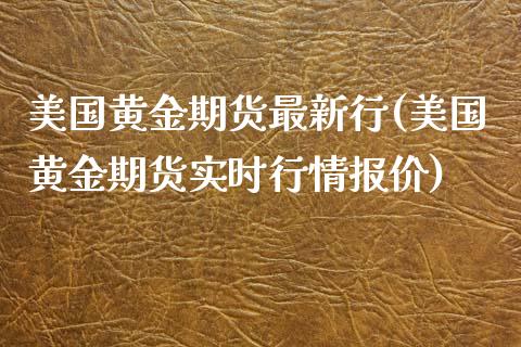 美国黄金期货最新行(美国黄金期货实时行情报价)