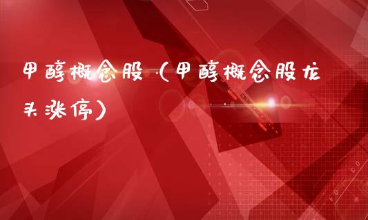 甲醇概念股（甲醇概念股龙头涨停）