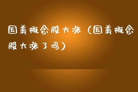 国美概念股大涨（国美概念股大涨了吗）