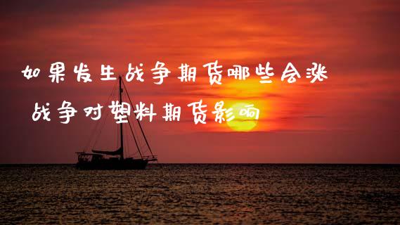 如果发生战争期货哪些会涨 战争对塑料期货影响