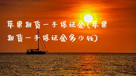 苹果期货一手保证金(苹果期货一手保证金多少钱)