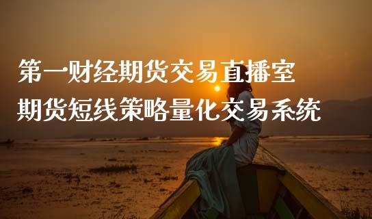 第一财经期货交易直播室 期货短线策略量化交易系统