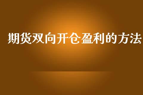 期货双向开仓盈利的方法
