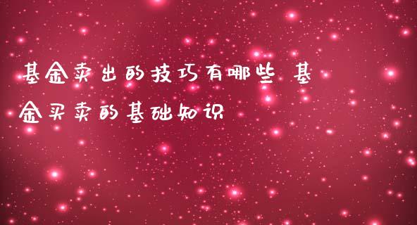 基金卖出的技巧有哪些 基金买卖的基础知识