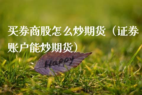 买券商股怎么炒期货（证券账户能炒期货）