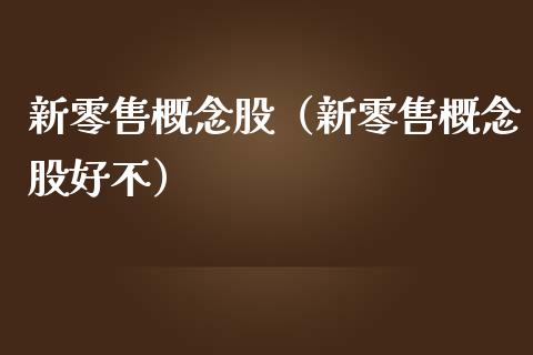 新零售概念股(新零售概念股好不)_股票理财_第1张_宇龙理财网 新零售概念股(新零售概念股好不)_https://www.dglong8.com_股票理财_第1张