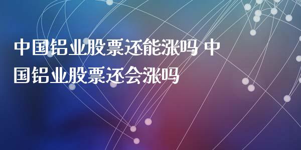 中国铝业股票还能涨吗 中国铝业股票还会涨吗