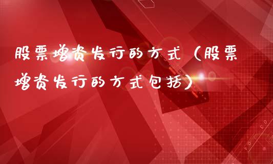 股票增资发行的方式（股票增资发行的方式包括）
