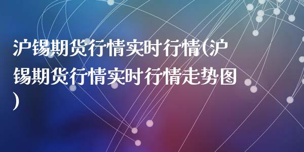 沪锡期货行情实时行情(沪锡期货行情实时行情走势图)
