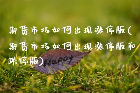 期货市场如何出现涨停版(期货市场如何出现涨停版和跌停版)