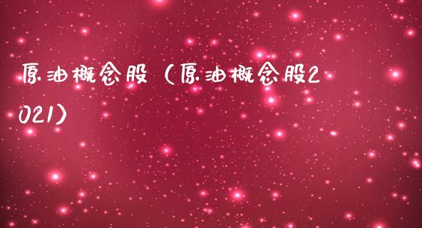 原油概念股（原油概念股2021）