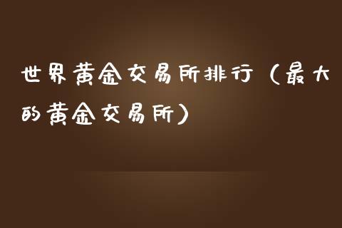 世界黄金交易所排行（最大的黄金交易所）