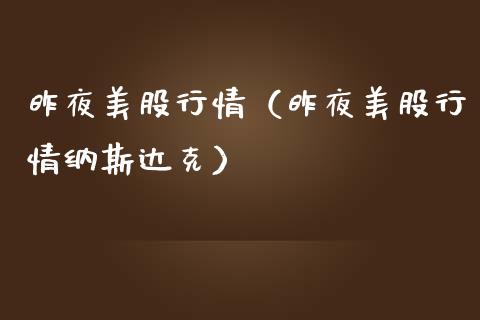 昨夜美股行情（昨夜美股行情纳斯达克）