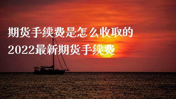 期货手续费是怎么收取的 2022最新期货手续费_理财百科_第1张_宇龙理财网 期货手续费是怎么收取的 2022最新期货手续费_https://www.dglong8.com_理财百科_第1张