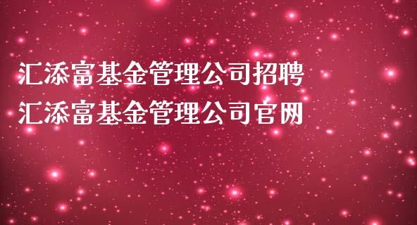 汇添富基金管理公司招聘 汇添富基金管理公司