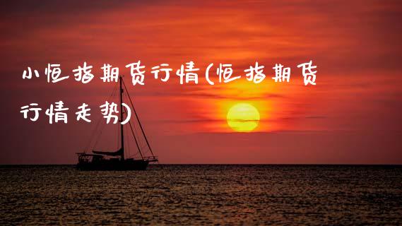 小恒指期货行情(恒指期货行情走势)