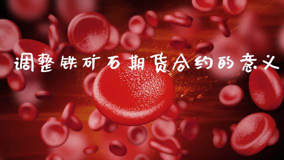 调整铁矿石期货合约的意义