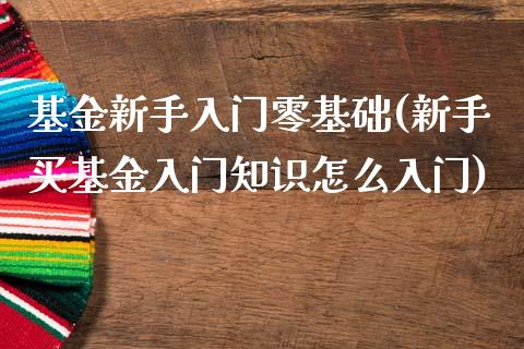 基金新手入门零基础(新手买基金入门知识怎么入门)