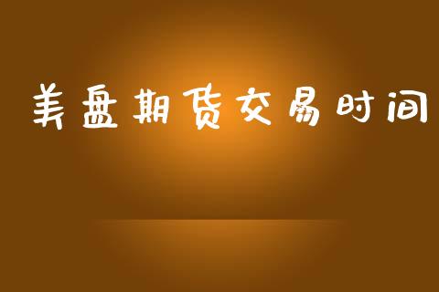 美盘期货交易时间
