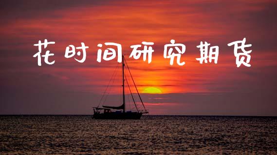 花时间研究期货