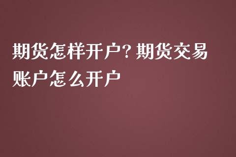 期货怎样开户? 期货交易账户怎么开户_理财百科_第1张_宇龙理财网 期货怎样开户? 期货交易账户怎么开户_https://www.dglong8.com_理财百科_第1张