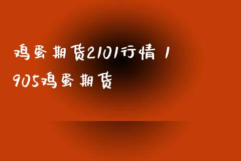 鸡蛋期货2101行情 1905鸡蛋期货