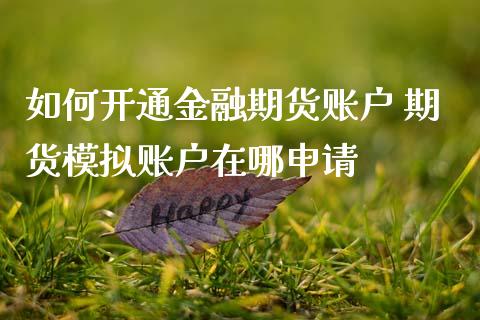 如何开通金融期货账户 期货模拟账户在哪申请