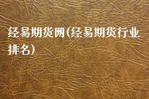 经易期货网(经易期货行业排名)