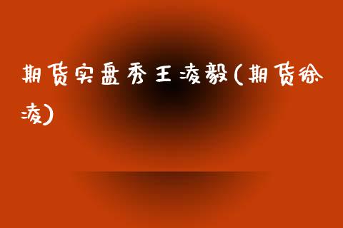 期货实盘秀王凌毅(期货徐凌)