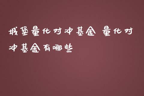 城堡量化对冲基金 量化对冲基金有哪些