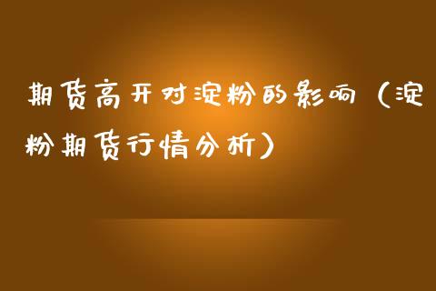 期货高开对淀粉的影响（淀粉期货行情分析）