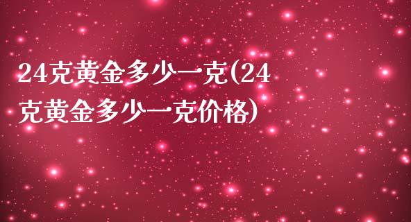 24克黄金多少一克(24克黄金多少一克价格)