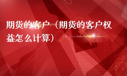 期货的客户（期货的客户权益怎么计算）