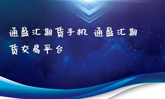 通盈汇期货手机 通盈汇期货交易平台